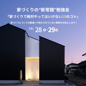 ＜予約制：家づくり相談会＞「家づくりで絶対やってはいけない10のコト」をお伝えします！